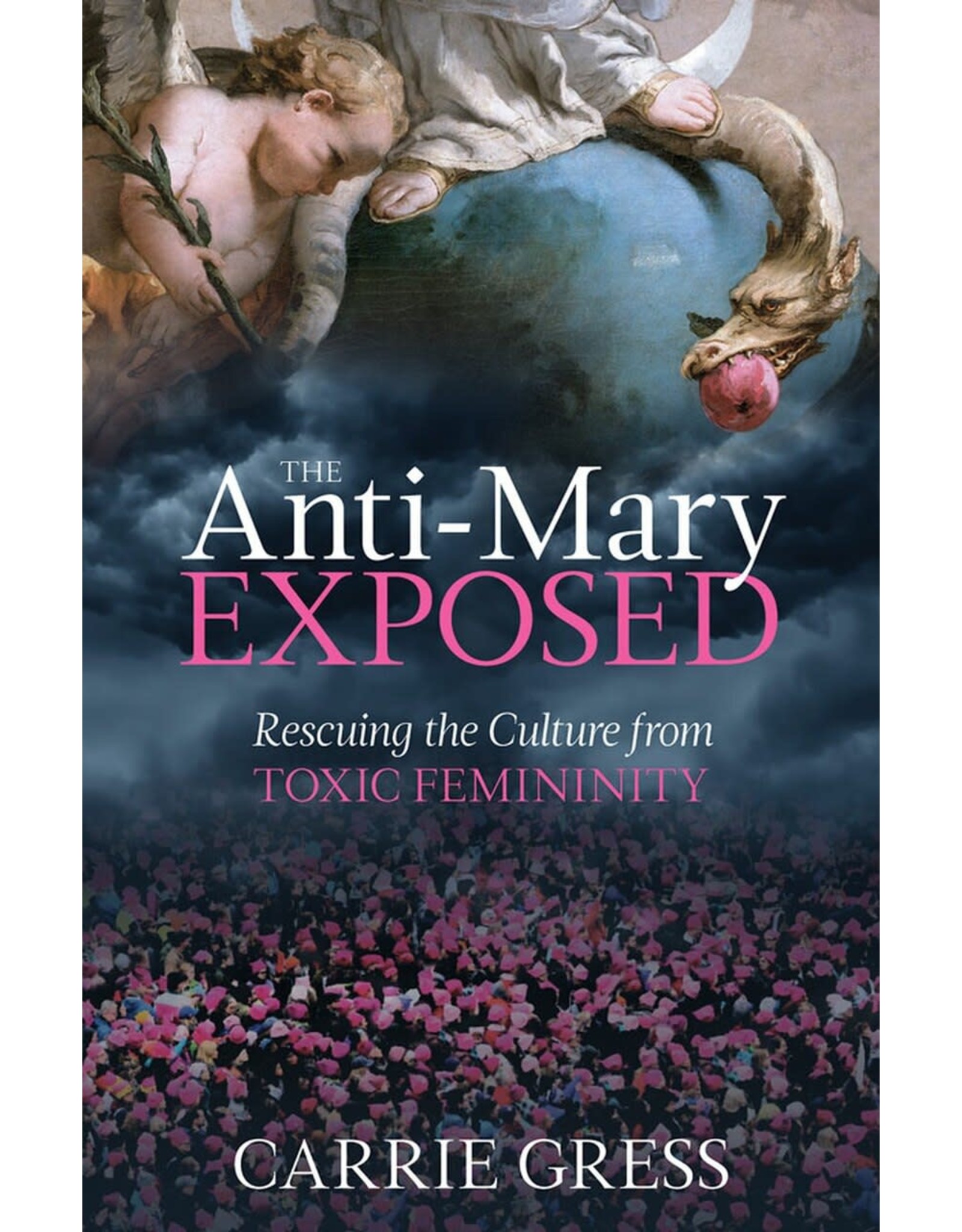 Tan Books The Anti-Mary Exposed: Rescuing The Culture From Toxic Femininity by Carrie Gress, Ph,D (Hardcover)