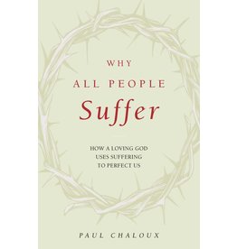 Sophia Press Why All People Suffer How a Loving God Uses Suffering to Perfect Us by Paul Chaloux (Paperback)