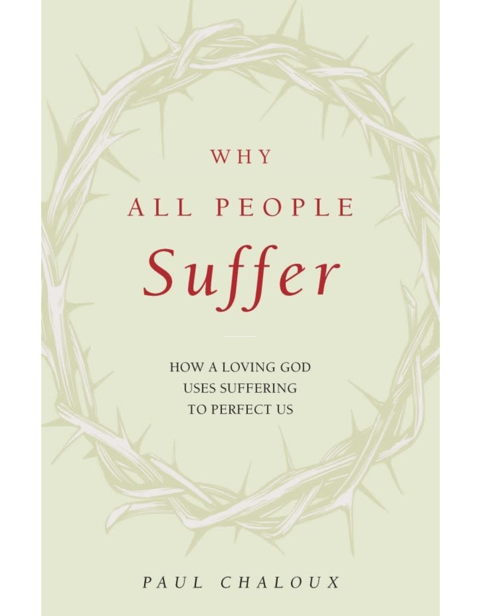 Sophia Press Why All People Suffer How a Loving God Uses Suffering to Perfect Us by Paul Chaloux (Paperback)