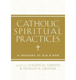 Paraclete Press Catholic Spiritual Practices A Treasury of Old and New Edited by Colleen Griffith and Thomas Groome (Paperback)