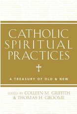 Paraclete Press Catholic Spiritual Practices A Treasury of Old and New Edited by Colleen Griffith and Thomas Groome (Paperback)