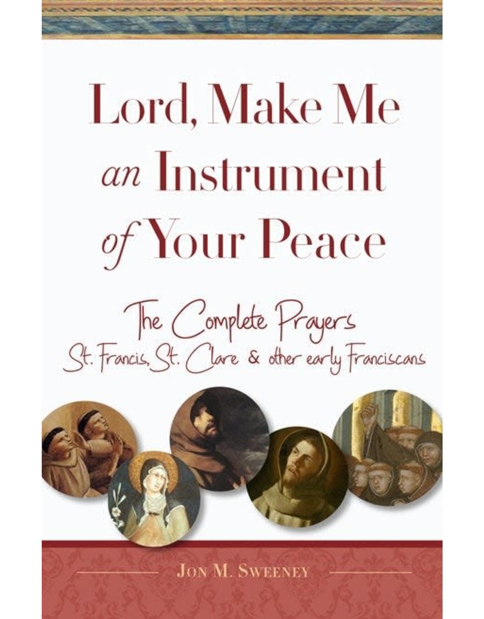 Paraclete Press Lord, Make Me An Instrument of Your Peace The Complete Prayers of St. Francis, St. Clare, & other early Franciscans By Jon M. Sweeney (Paperback)