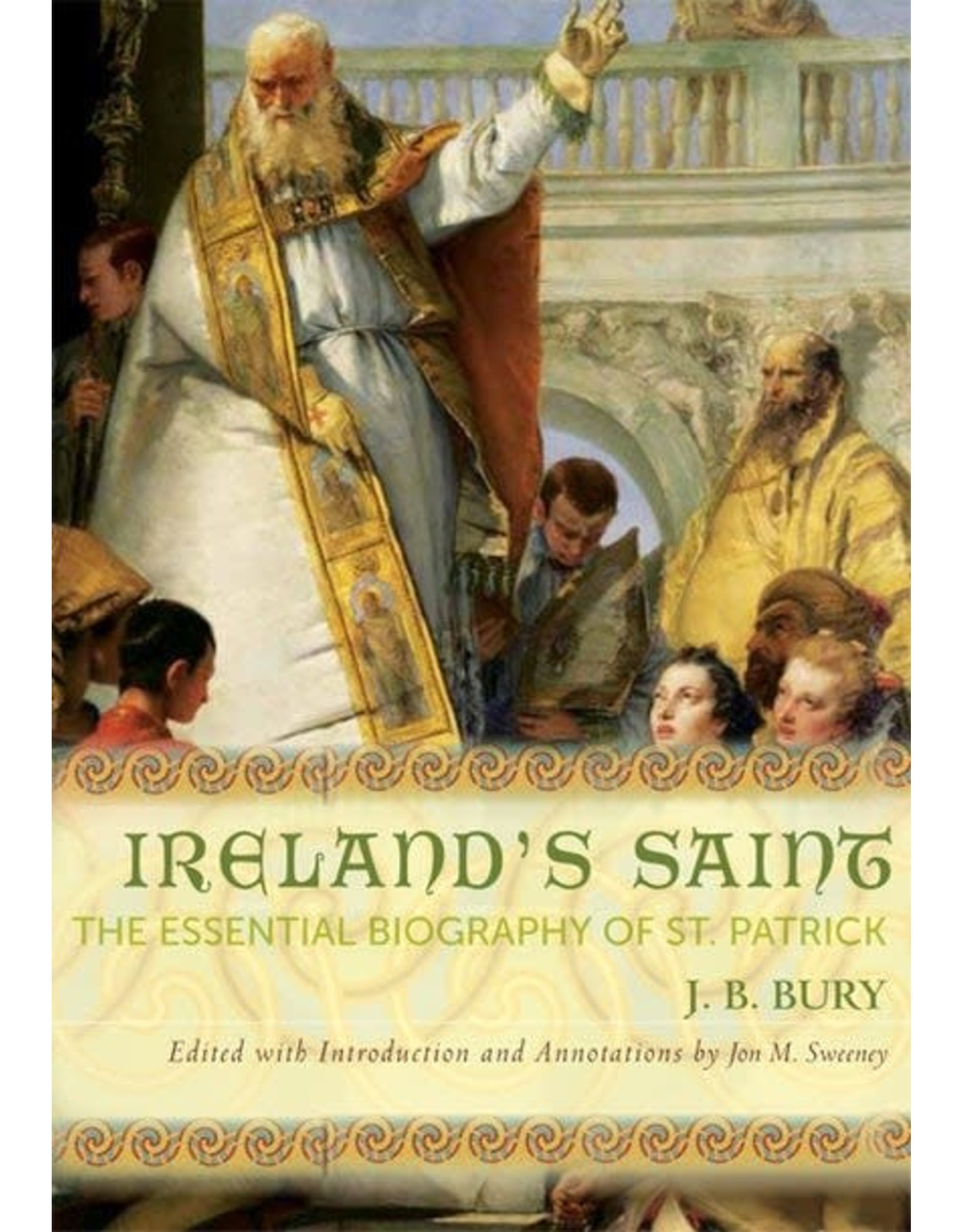 Paraclete Press Ireland's Saint The Essential Biography of St. Patrick By J. B. Bury, Edited by Jon M. Sweeney (Paperback)