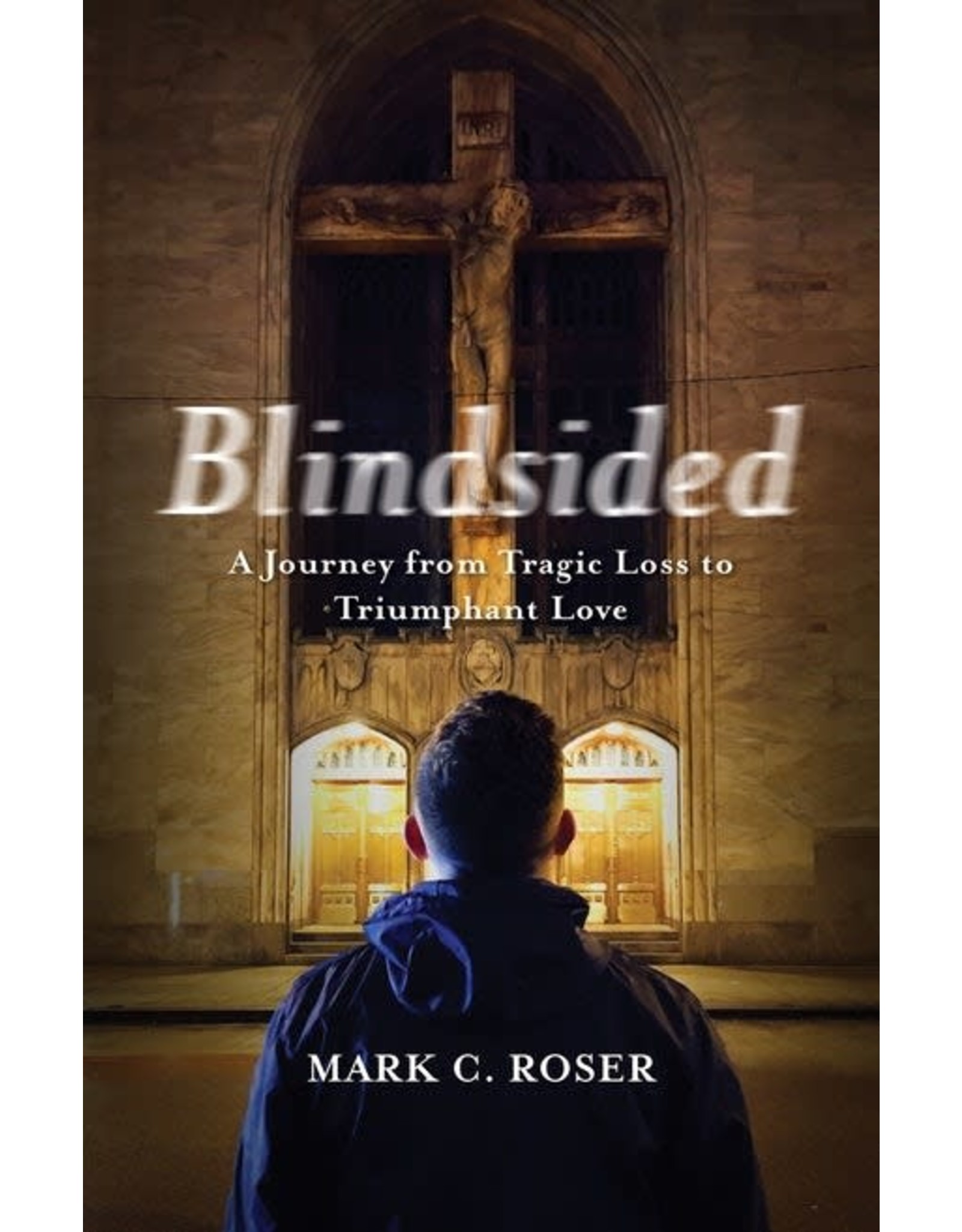 Paraclete Press Blindsided A Journey from Tragic Loss to Triumphant Love By Mark Roser (Paperback)