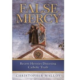 Sophia Press False Mercy: Recent Heresies Distorting Catholic Truth- Christopher J. Malloy