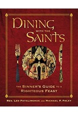 Regnery History Dining with the Saints: The Sinner's Guide to a Righteous Feast by Father Leo Patalinghug and  Michael P. Foley (Hardcover)
