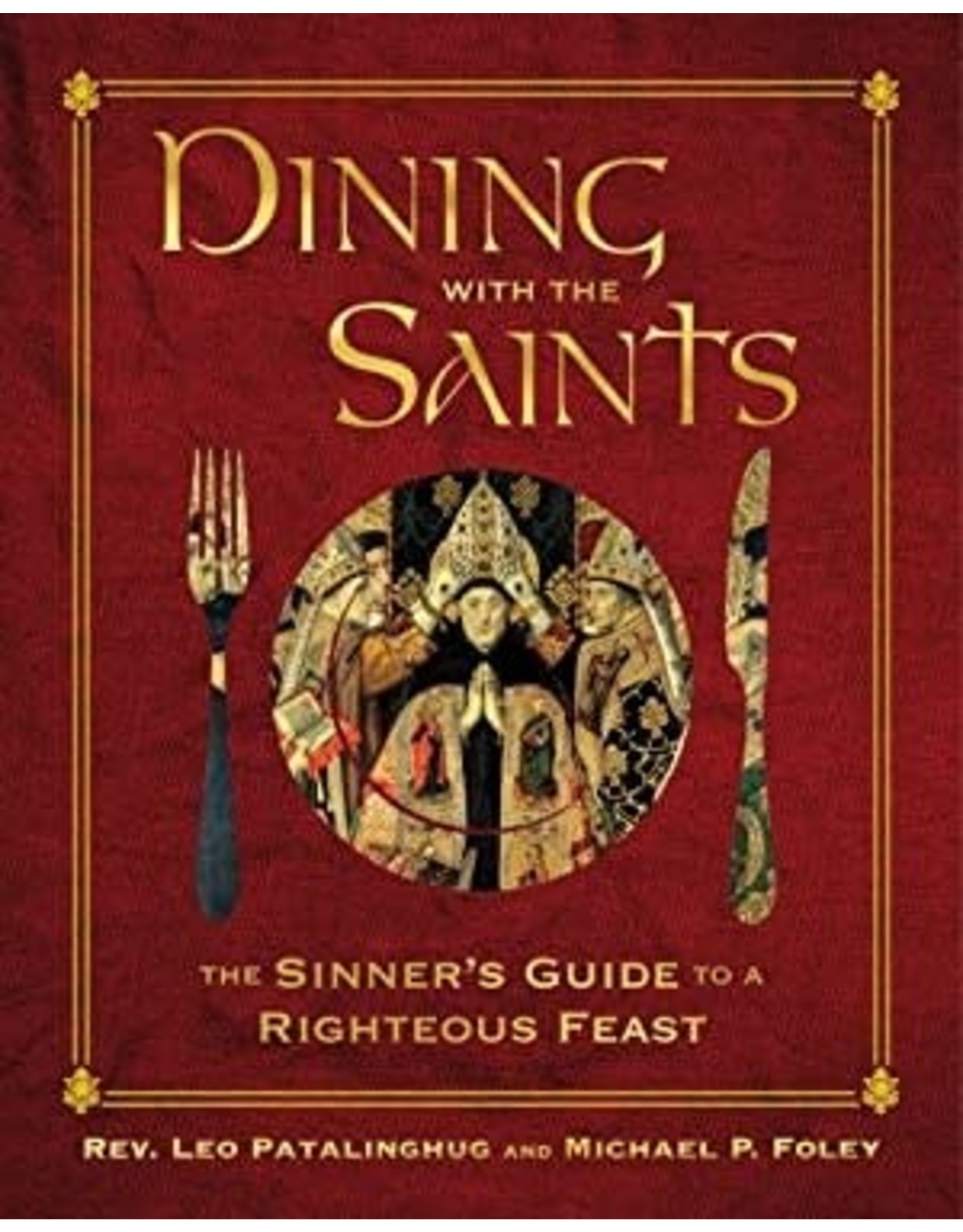 Regnery History Dining with the Saints: The Sinner's Guide to a Righteous Feast by Father Leo Patalinghug and  Michael P. Foley (Hardcover)