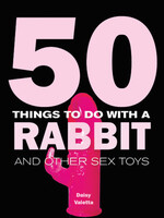 50 Things to Do With a Rabbit and Other Sex Toys