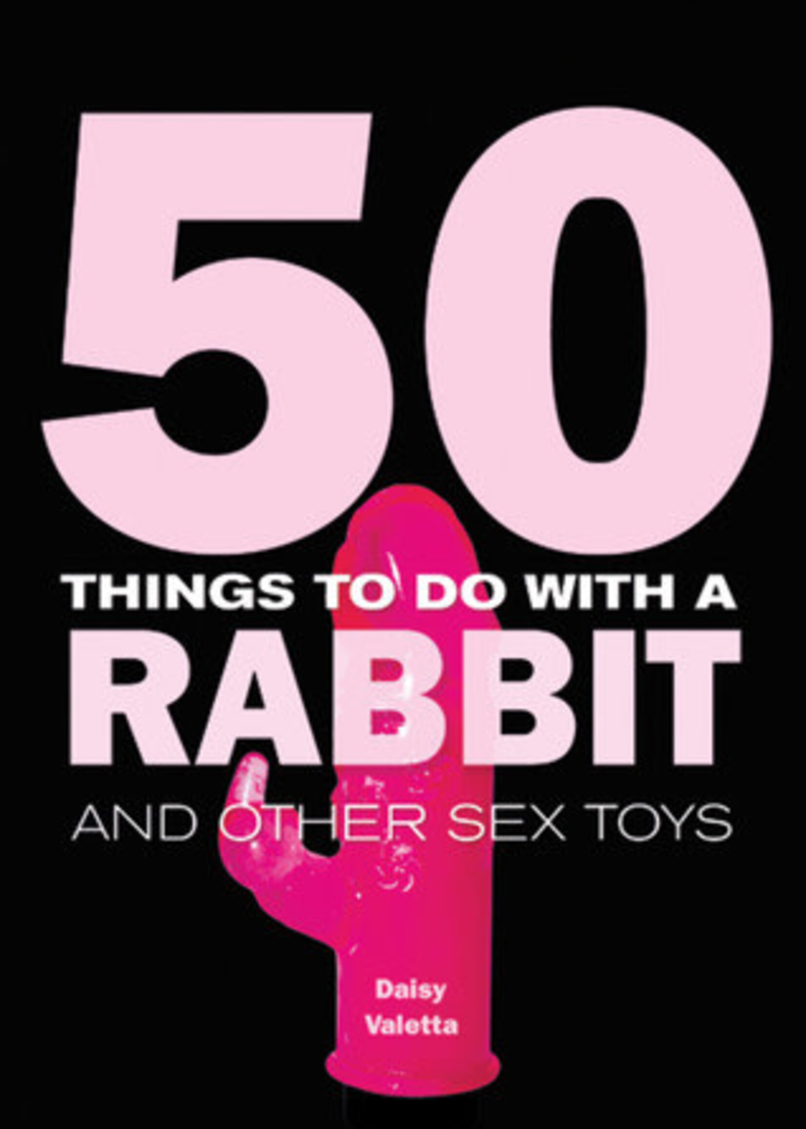 50 Things to Do With a Rabbit and Other Sex Toys