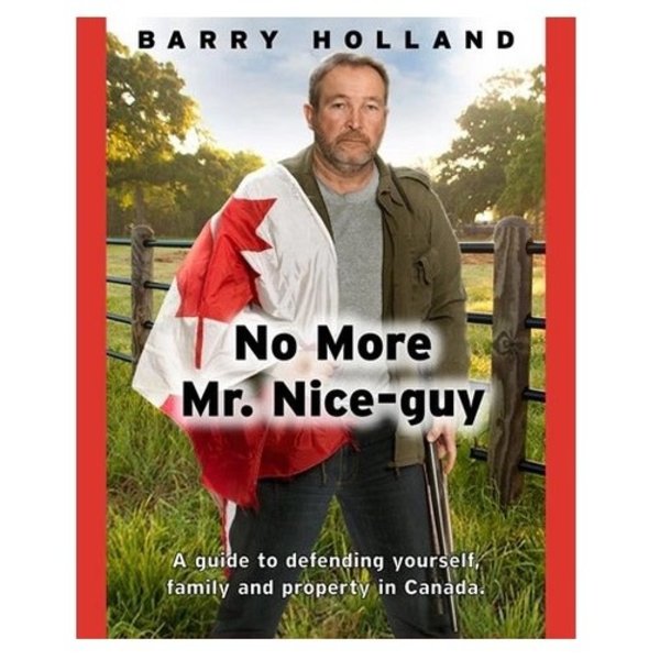 NO MORE MR. NICE-GUY A GUIDE TO DEFENDING YOURSELF, FAMILY AND PROPERTY IN CANADA
