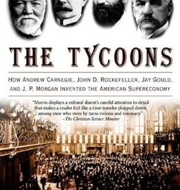 The Tycoons: How Andrew Carnegie, John D. Rockefeller, Jay Gould and J.P. Morgan Invented the American Supereconomy