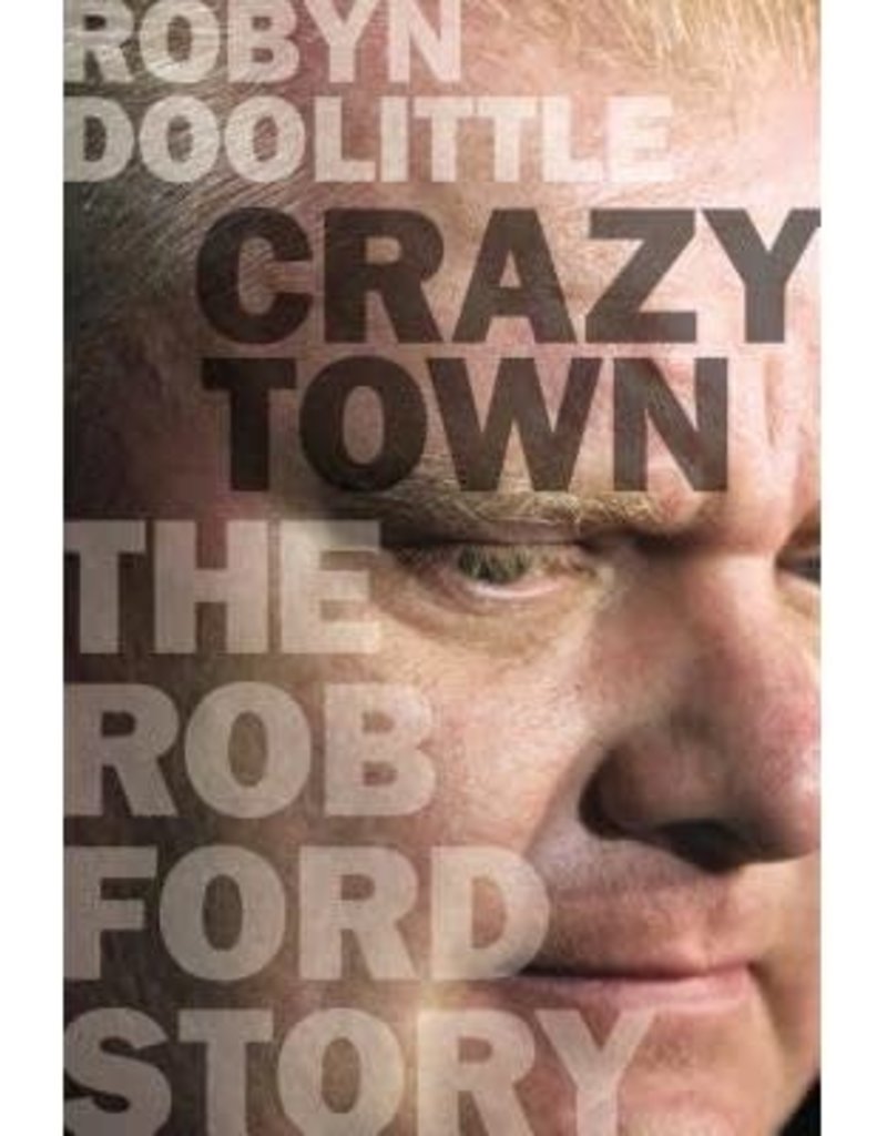 Crazy Town The Rob Ford Story - Robyn Doolittle