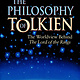 The Philosophy of Tolkien: The Worldview Behind The Lord of the Rings