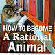 How to Become a Rational Animal