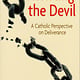 Resisting the Devil: A Catholic Perspective On Deliverance