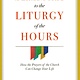 A Layman's Guide to the Liturgy of the Hours: How the Prayers of the Church Can Change Your Life