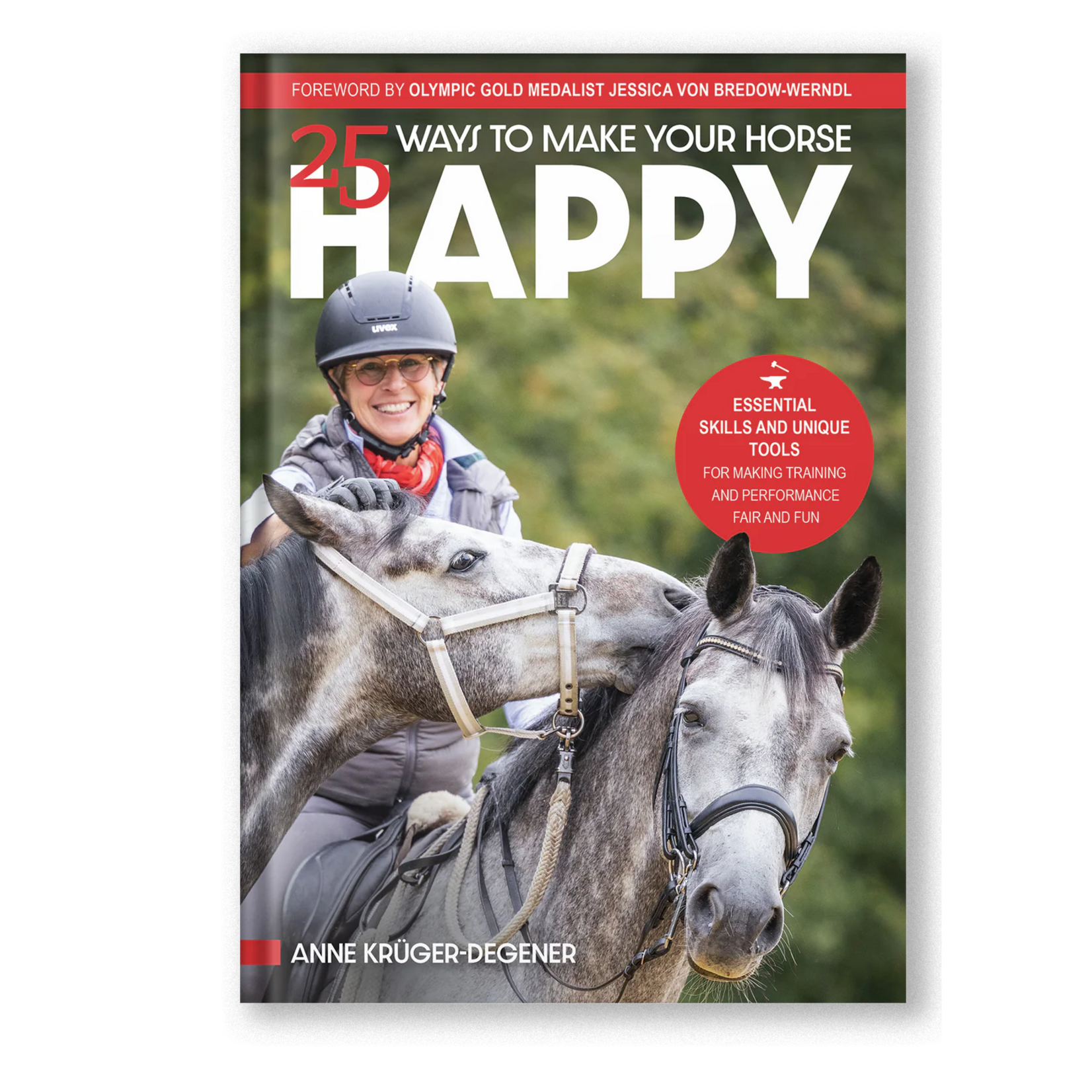 25 Ways to Make Your Horse Happy: Essential Skills and Unique Tools for Making Training and Performance Fair and Fun
