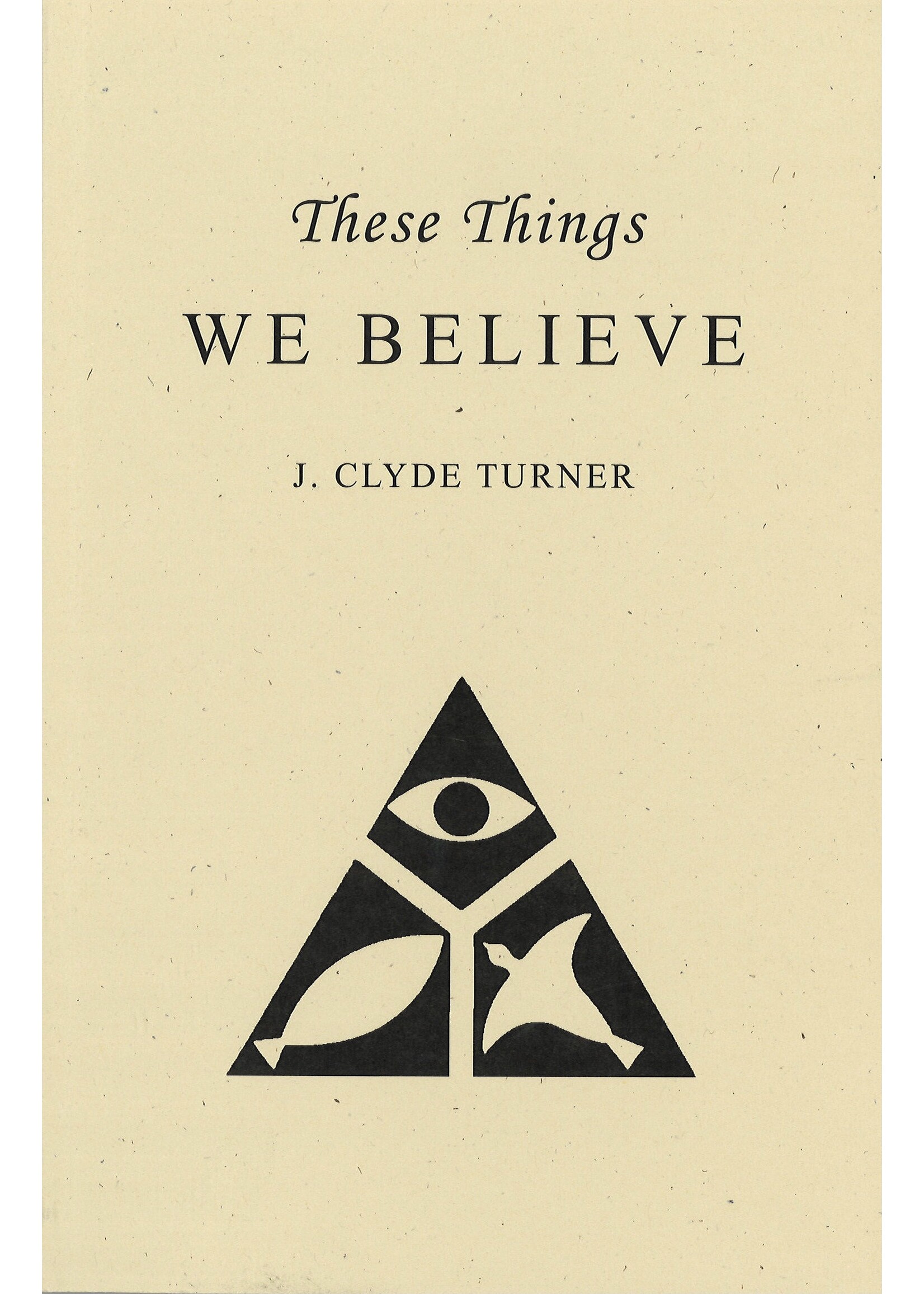 THESE THINGS WE BELIEVE