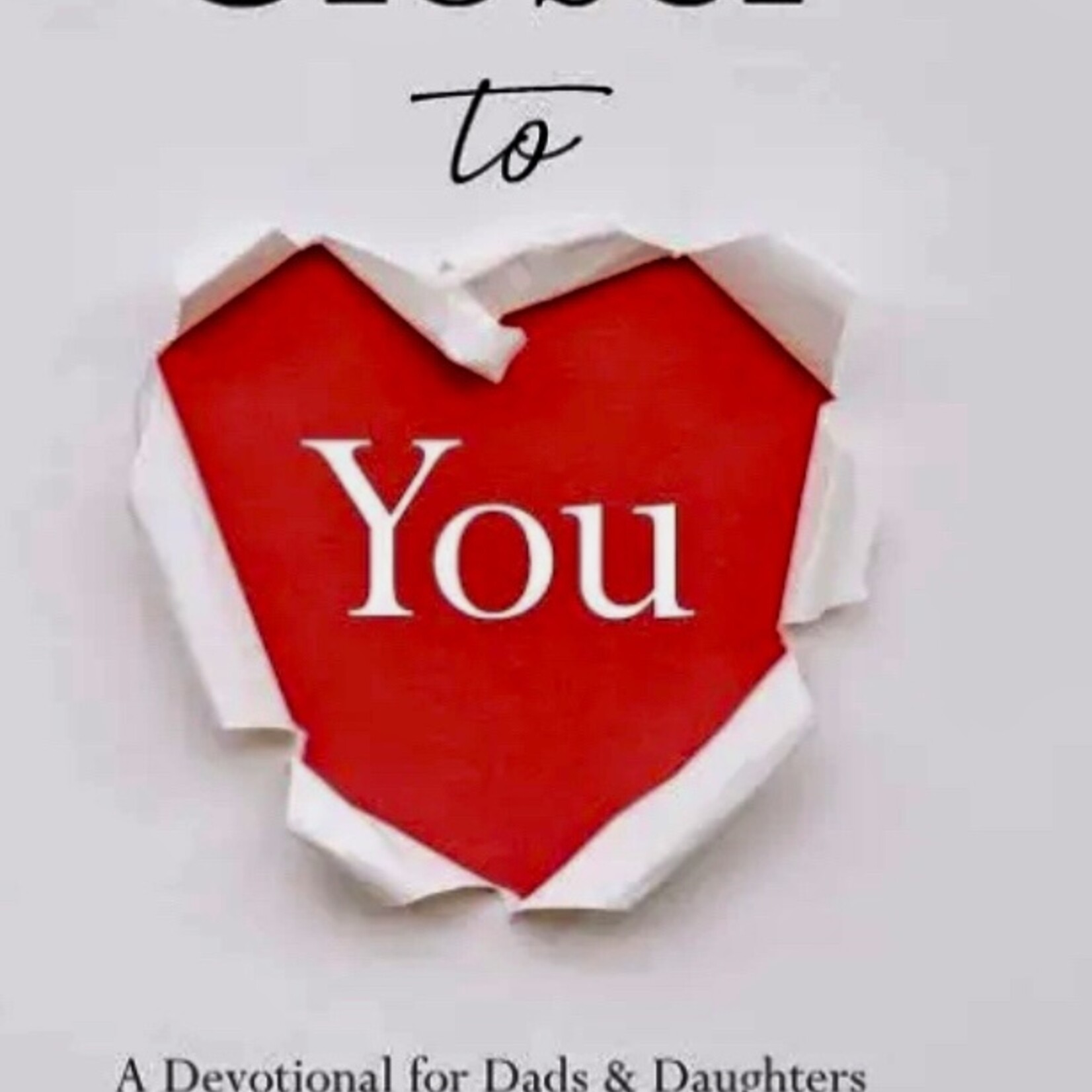 CLOSER TO YOU:  A DEVOTIONAL FOR DADS & DAUGHTERS