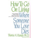HOW TO GO ON LIVING WHEN SOMEONE YOU LOVE DIES