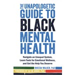 THE UNAPOLOGETIC GUIDE TO BLACK MENTAL HEALTH