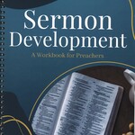 SERMON DEVELOPMENT: A WORKBOOK FOR PREACHERS