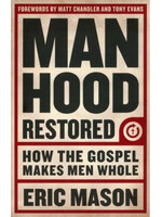MANHOOD RESTORED: HOW THE GOSPEL MAKES MEN WHOLE