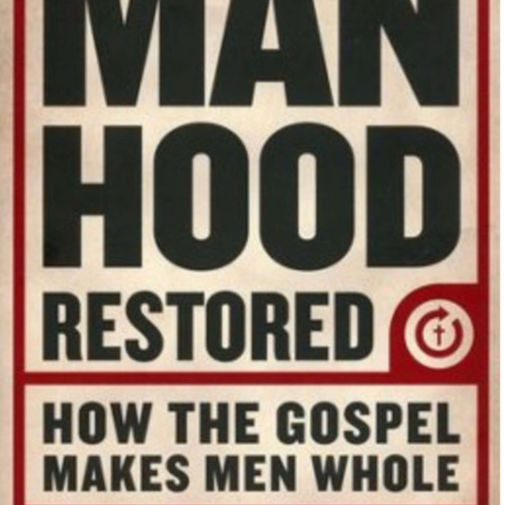 MANHOOD RESTORED: HOW THE GOSPEL MAKES MEN WHOLE
