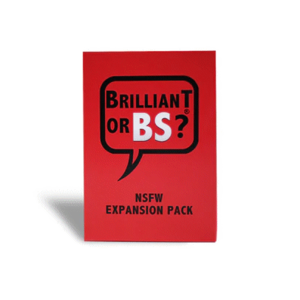 Brilliant or BS BRILLIANT OR BS? NSFW EXPANSION PACK