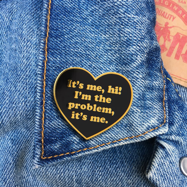 Enamel Pin Taylor "It's me, hi! I'm the problem, it's me." Enamel Pin
