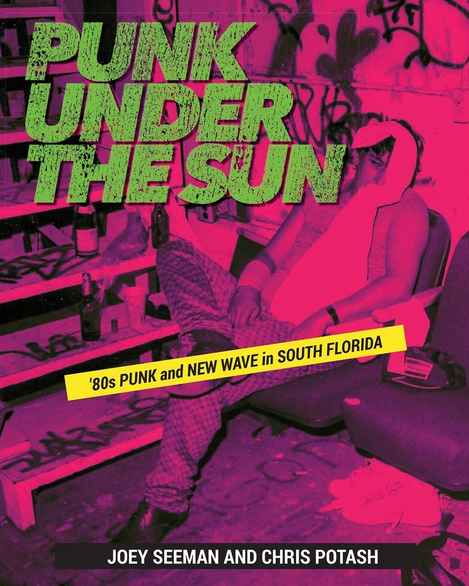 Book Joey Seeman/Chris Potash - Punk Under The Sun: Punk & New Wave in South Florida (Paperback)