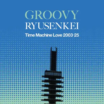 New Vinyl RYUSENKEI - GROOVY RYUSENKEI: Time Machine Love 2003-25 LP