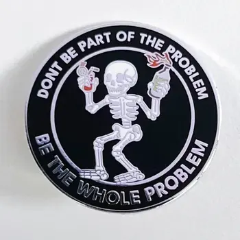Enamel Pin Don't Be Part Of The Problem, Be The Whole Problem Skeleton Enamel Pin