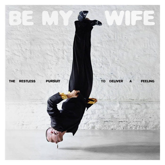 New Vinyl Be My Wife -The Restless Pursuit to Deliver a Feeling LP