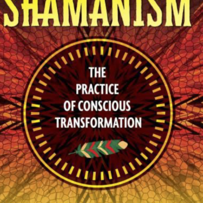 Advanced Shamanism The Practice of Conscious Transformation