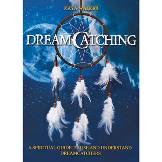 Dreamcatching: A Guide to Use and Understand Dreamcatchers Book
