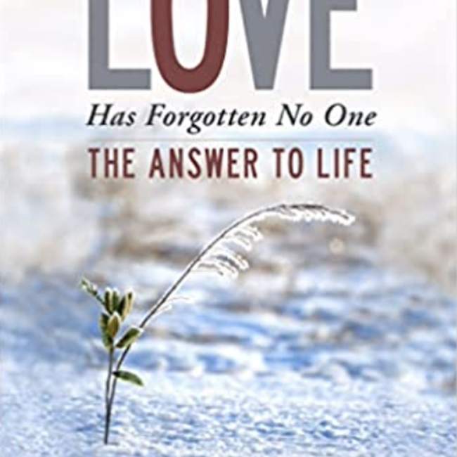 Love has Forgotten No One-The Answer to Life Book