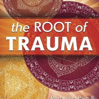 The Root Trauma Book - Resolving Pain & Addiction Through the Lower Chakras