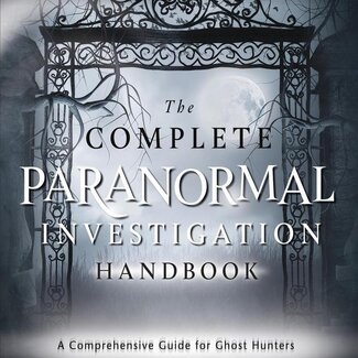 The Complete Paranormal Investigation Handbook - A Comprehensive Guide for Ghost Hunters