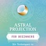Astral Projection for Beginners Book