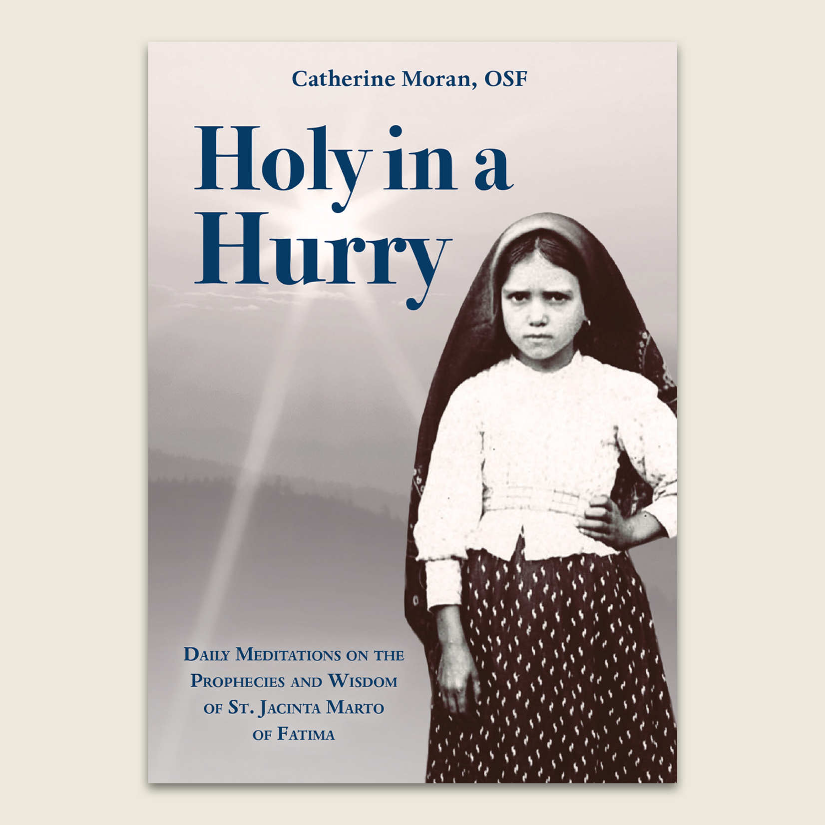 Holy in a Hurry: Daily Meditations on the Prophecies and Wisdom of St. Jacinta Marto of Fatima