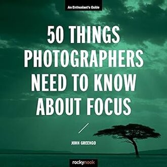 RockyNook John Greengo 50 Things Photographers Need to Know About Focus RockyNook John Greengo 50 Things Photographers Need to Know About Focus