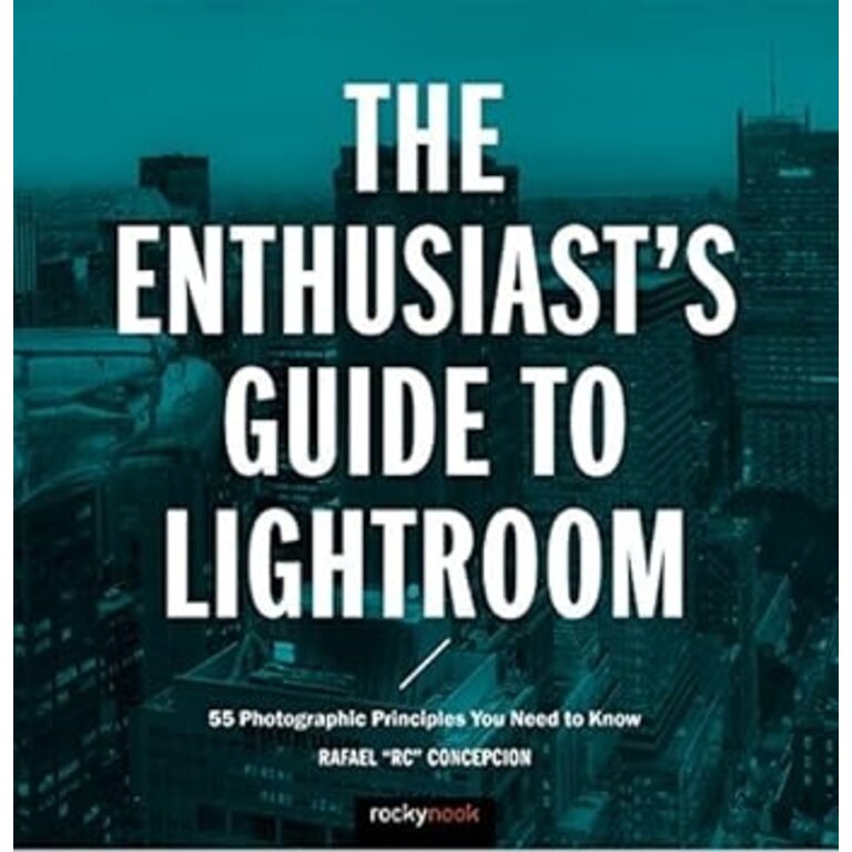 RockyNook Rafael Concepcion The Enthusiast's Guide to Lightroom: 55 Photographic Principles You Need to Know