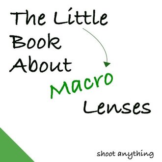 F Stops Here F Stops Here Little Book on Macro Lenses