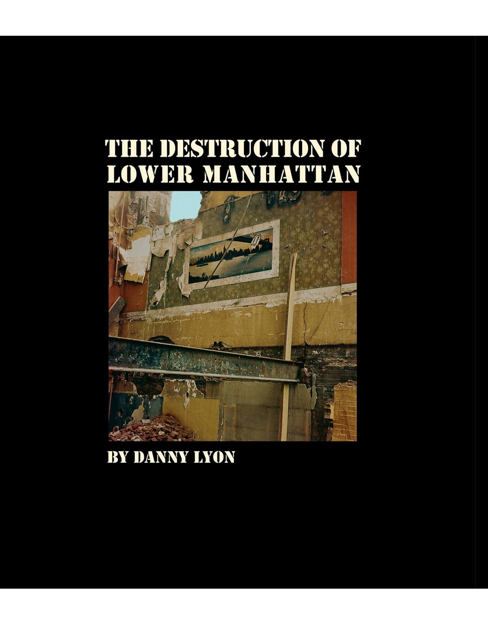 Danny Lyon: The Destruction of Lower Manhattan (Re-issue Edition)