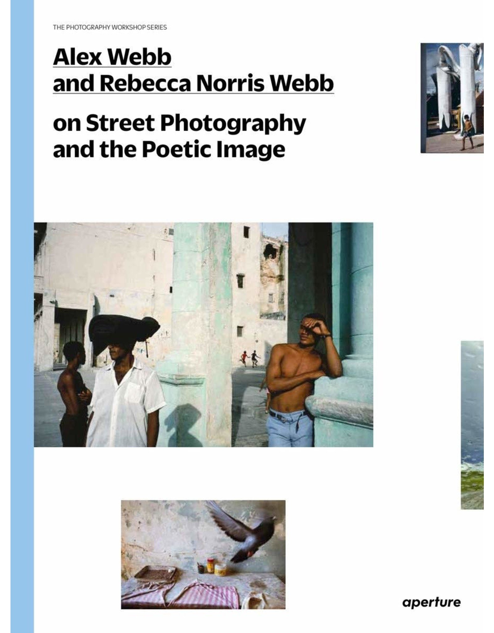 Alex Webb & Rebecca Norris Webb On Street Photography and the Poetic Image (The Photography Workshop Series)