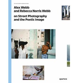 Alex Webb & Rebecca Norris Webb On Street Photography and the Poetic Image (The Photography Workshop Series)