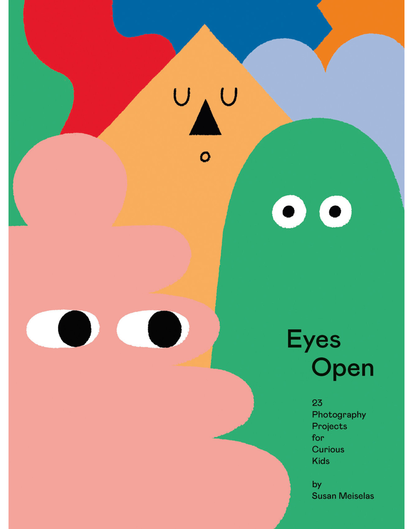 Eyes Open: 23 Photography Projects for Curious Kids by Susan Meiselas