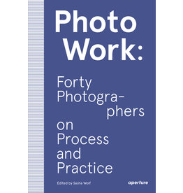 PhotoWork: Forty Photographers on Process and Practice