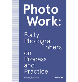 PhotoWork: Forty Photographers on Process and Practice